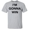 I’m Gonna Win Shirt