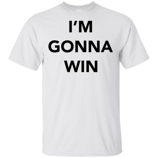 I'm Gonna Win Shirt