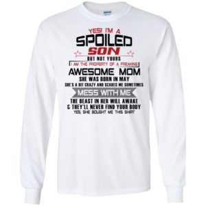 Yes I'm A Spoiled Son But Not Yours I Am The Property Of A Freaking May Mom Shirt
