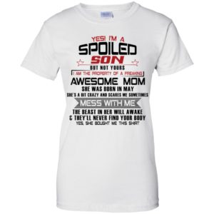 Yes I'm A Spoiled Son But Not Yours I Am The Property Of A Freaking May Mom Shirt