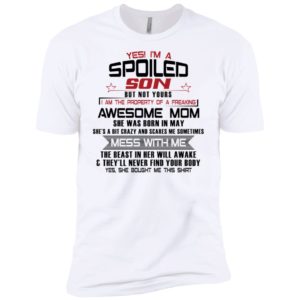 Yes I'm A Spoiled Son But Not Yours I Am The Property Of A Freaking May Mom Shirt