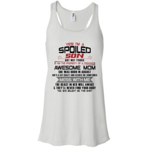 Yes I'm A Spoiled Son But Not Yours I Am The Property Of A Freaking August Mom Shirt