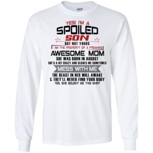 Yes I'm A Spoiled Son But Not Yours I Am The Property Of A Freaking August Mom Shirt
