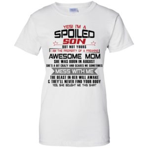 Yes I'm A Spoiled Son But Not Yours I Am The Property Of A Freaking August Mom Shirt
