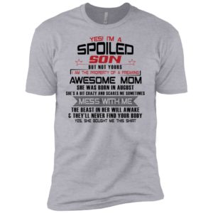Yes I'm A Spoiled Son But Not Yours I Am The Property Of A Freaking August Mom Shirt