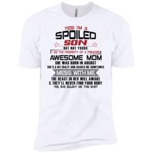 Yes I'm A Spoiled Son But Not Yours I Am The Property Of A Freaking August Mom Shirt