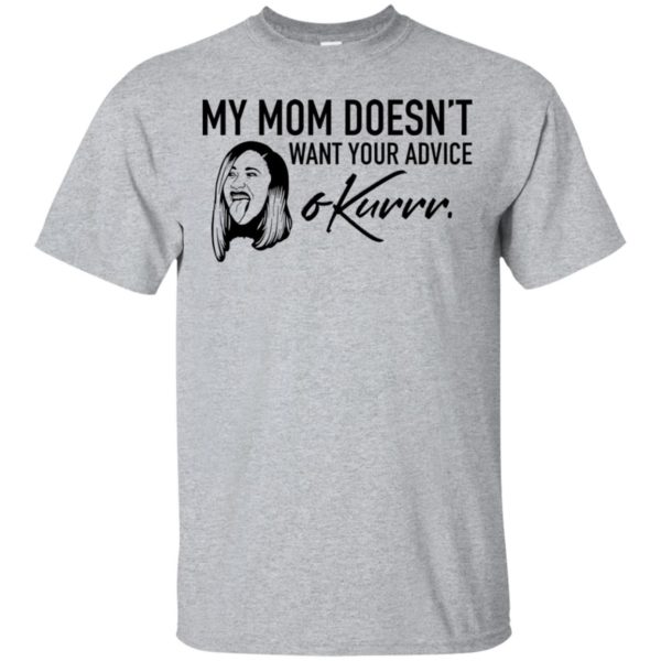 My Mom Doesn't Want Your Advice Okurrr Cardi B Shirt