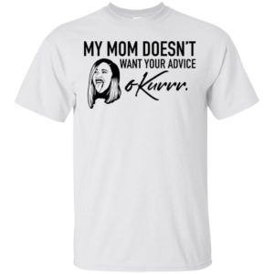 My Mom Doesn't Want Your Advice Okurrr Cardi B Shirt