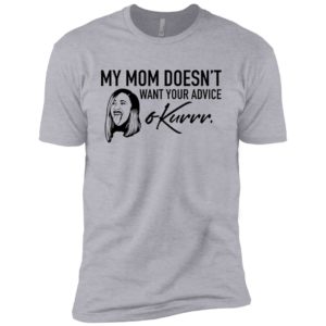 My Mom Doesn't Want Your Advice Okurrr Cardi B Shirt
