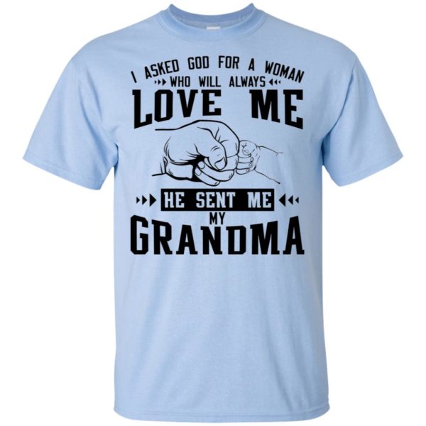 I Asked God For A Woman Who Will Always Love Me He Sent Me My Grandma Shirt