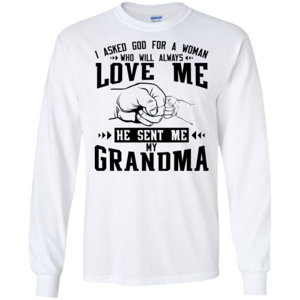 I Asked God For A Woman Who Will Always Love Me He Sent Me My Grandma Shirt