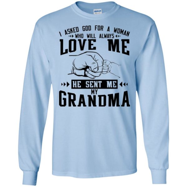 I Asked God For A Woman Who Will Always Love Me He Sent Me My Grandma Shirt