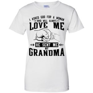 I Asked God For A Woman Who Will Always Love Me He Sent Me My Grandma Shirt