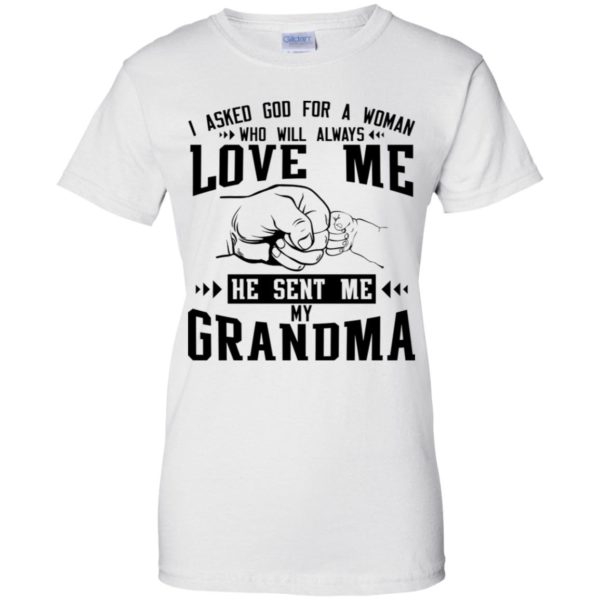 I Asked God For A Woman Who Will Always Love Me He Sent Me My Grandma Shirt