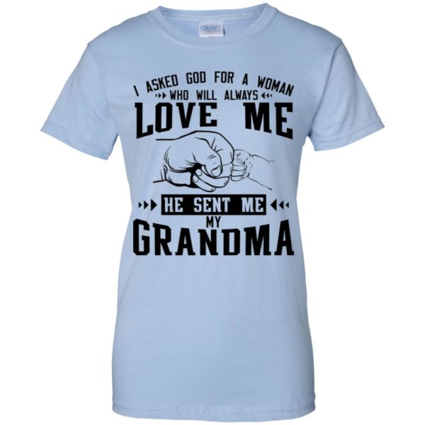 I Asked God For A Woman Who Will Always Love Me He Sent Me My Grandma Shirt