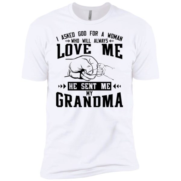 I Asked God For A Woman Who Will Always Love Me He Sent Me My Grandma Shirt