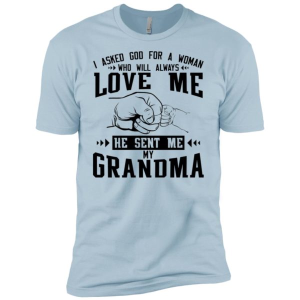 I Asked God For A Woman Who Will Always Love Me He Sent Me My Grandma Shirt