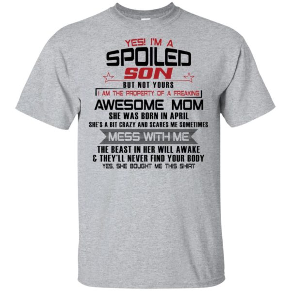 Yes I'm A Spoiled Son But Not Yours I Am The Property Of A Freaking April Mom Shirt