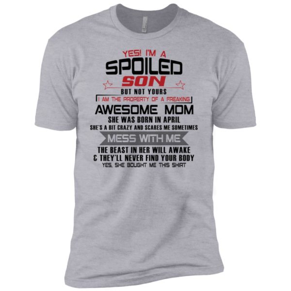 Yes I'm A Spoiled Son But Not Yours I Am The Property Of A Freaking April Mom Shirt