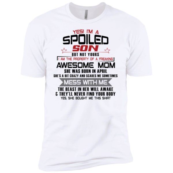 Yes I'm A Spoiled Son But Not Yours I Am The Property Of A Freaking April Mom Shirt