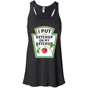 I Put Ketchup On My Ketchup Shirt