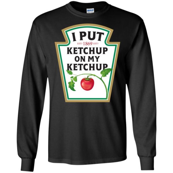 I Put Ketchup On My Ketchup Shirt
