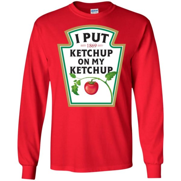 I Put Ketchup On My Ketchup Shirt