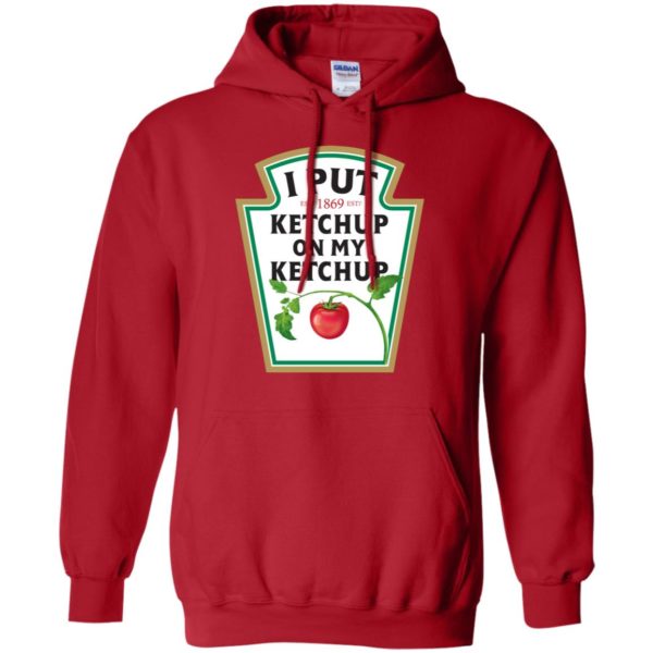 I Put Ketchup On My Ketchup Shirt