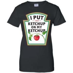 I Put Ketchup On My Ketchup Shirt