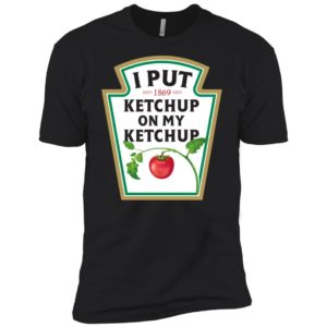 I Put Ketchup On My Ketchup Shirt
