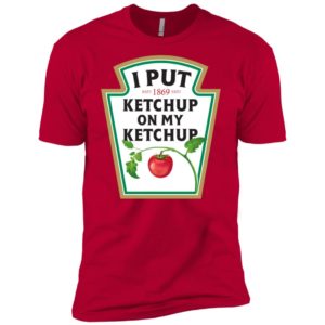 I Put Ketchup On My Ketchup Shirt