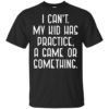 I Cant My Kid Has Practice A Game Or Something Shirt