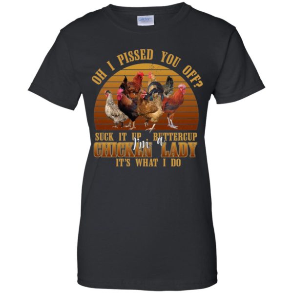 Oh I Pissed You Off Suck It Up Buttercup I'm Chicken Lady It's What I Do Shirt