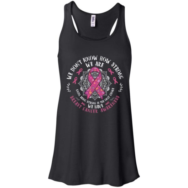 We Don't Know How Strong We Are Breast Cancer Awareness Shirt