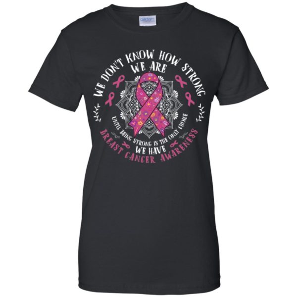 We Don't Know How Strong We Are Breast Cancer Awareness Shirt