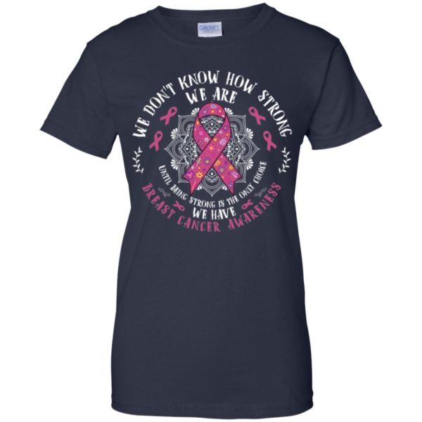 We Don't Know How Strong We Are Breast Cancer Awareness Shirt