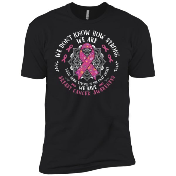 We Don't Know How Strong We Are Breast Cancer Awareness Shirt