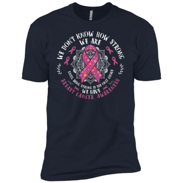 We Don't Know How Strong We Are Breast Cancer Awareness Shirt