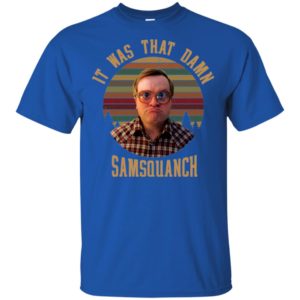 It was That Damn Samsquanch Bubbles Trailer Park Boys Shirt