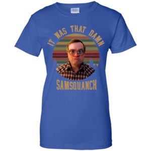 It was That Damn Samsquanch Bubbles Trailer Park Boys Shirt