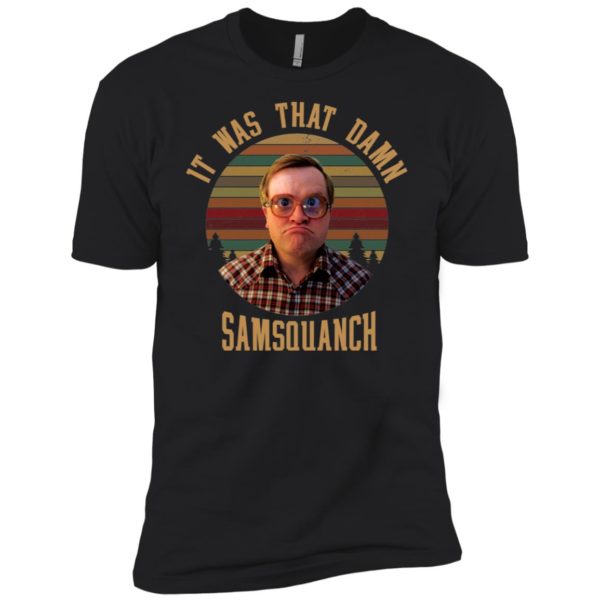 It was That Damn Samsquanch Bubbles Trailer Park Boys Shirt