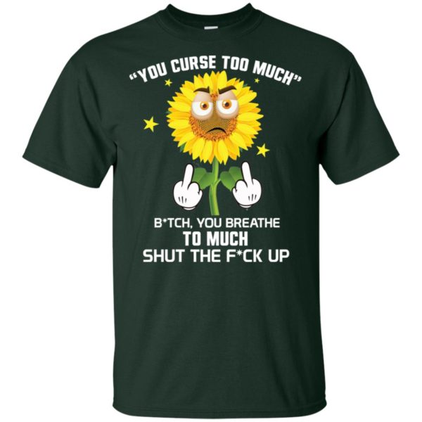 Sunflower You Curse Too Much Bitch You Breathe To Much Shirt