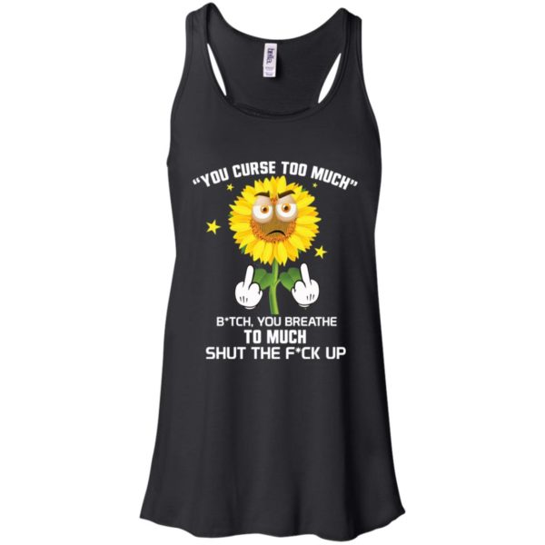 Sunflower You Curse Too Much Bitch You Breathe To Much Shirt