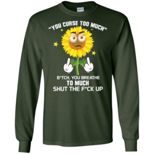 Sunflower You Curse Too Much Bitch You Breathe To Much Shirt image Sunflower You Curse Too Much Bitch You Breathe To Much Shirt