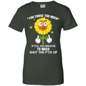 Sunflower You Curse Too Much Bitch You Breathe To Much Shirt image Sunflower You Curse Too Much Bitch You Breathe To Much Shirt