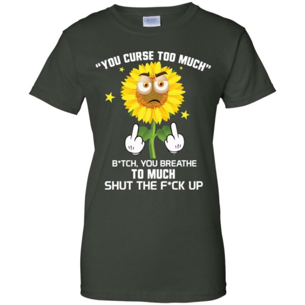 Sunflower You Curse Too Much Bitch You Breathe To Much Shirt