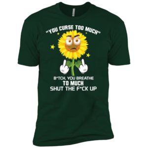 Sunflower You Curse Too Much Bitch You Breathe To Much Shirt image Sunflower You Curse Too Much Bitch You Breathe To Much Shirt