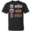 The good New York Yankees the bad New York Mets the ugly Boston Red Sox shirt