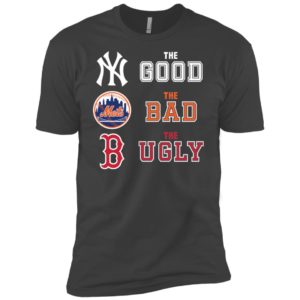 The good New York Yankees the bad New York Mets the ugly Boston Red Sox  shirt