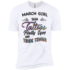 March Girl With Tattoos Pretty & Eyes Thick Thighs Shirt